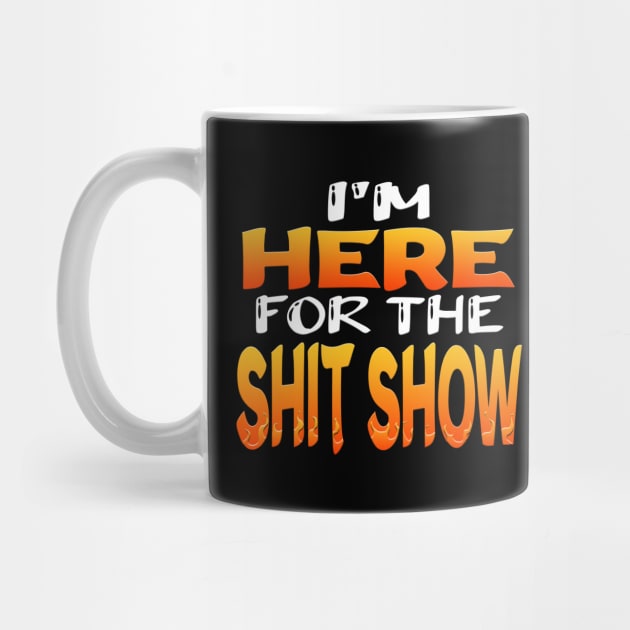 Im Here For The Shit Show by Shawnsonart
